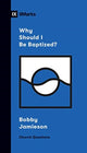Book cover of: Why Should I Be Baptized?. By: Bobby Jamieson