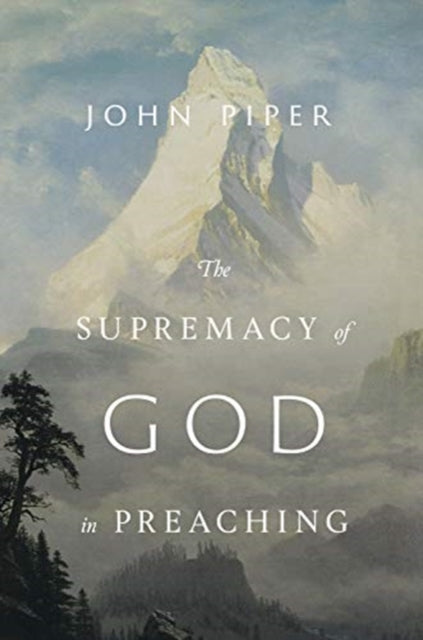 Book cover of: Supremacy of God in Preaching (Revised and Expanded Edition). By: John Piper