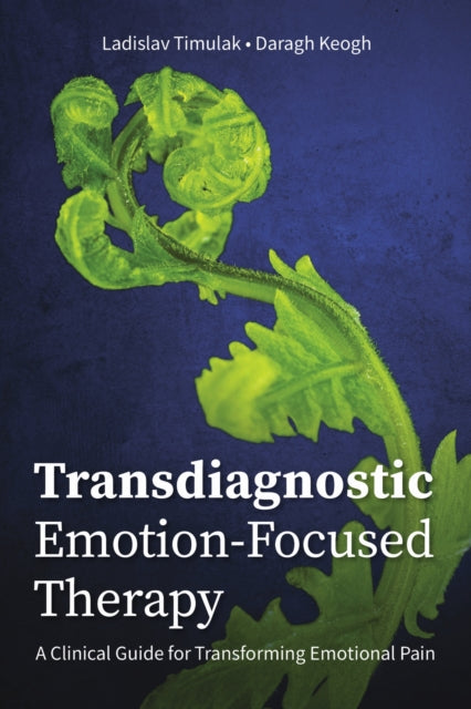 Book cover of: Transdiagnostic Emotion-Focused Therapy. By: Ladislav Timulak
