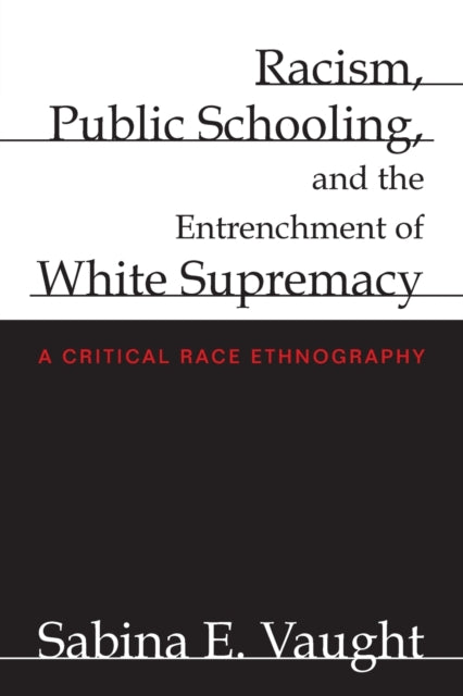 Book cover of: Racism, Public Schooling, and the Entrenchment of White Supremacy. By: Sabina Elena Vaught