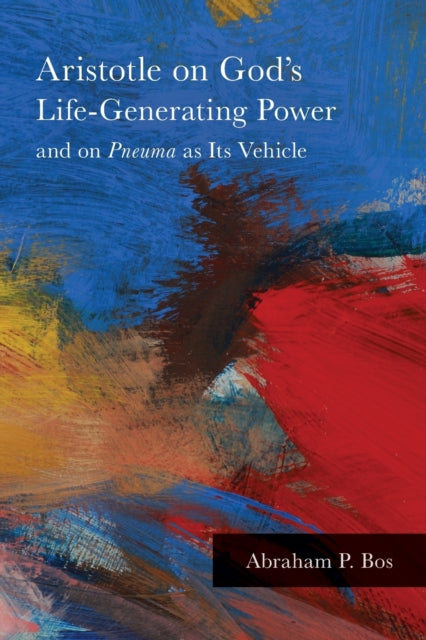 Book cover of: Aristotle on God's Life-Generating Power and on Pneuma as Its Vehicle. By: Abraham P. Bos