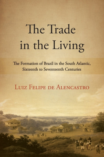 Book cover of: Trade in the Living. By: Luiz Felipe de Alencastro Felipe