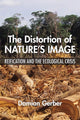 Book cover of: Distortion of Nature's Image. By: Damian Gerber