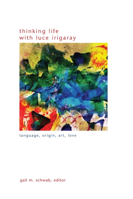 Book cover of: Thinking Life with Luce Irigaray. By: Gail SCHWAB