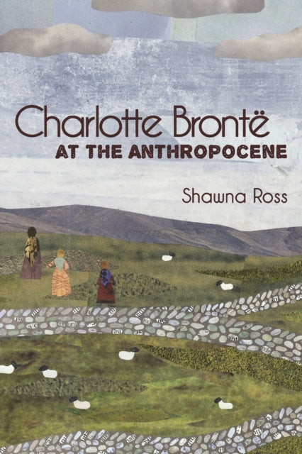 Book cover of: Charlotte Bronte at the Anthropocene. By: SHAWNA ROSS