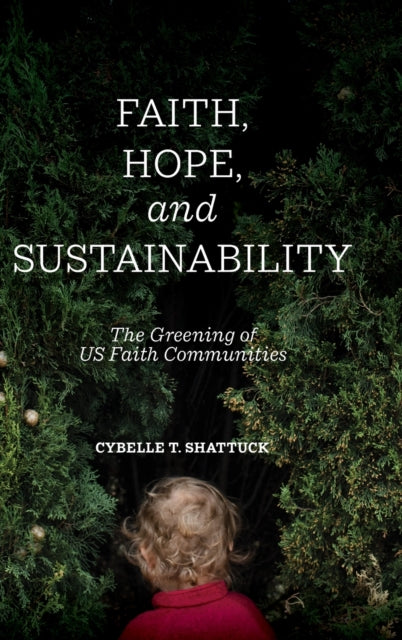 Book cover of: Faith, Hope, and Sustainability. By: Cybelle T. Shattuck