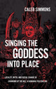 Book cover of: Singing the Goddess into Place. By: CALEB SIMMONS