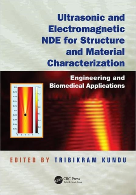 Book cover of: Ultrasonic and Electromagnetic NDE for Structure and Material Characterization. By: T. Kundu