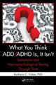Book cover of: What You Think ADD/ADHD Is, It Isn't. By: Barbara C. Fisher