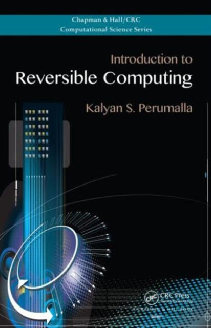 Book cover of: Introduction to Reversible Computing. By: Kalyan S. Perumalla