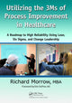 Book cover of: Utilizing the 3Ms of Process Improvement in Healthcare. By: Richard Morrow