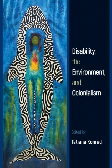 Book cover of: Disability, the Environment, and Colonialism. By: Tatiana Konrad