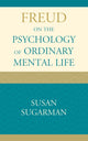 Book cover of: Freud on the Psychology of Ordinary Mental Life. By: Susan Sugarman