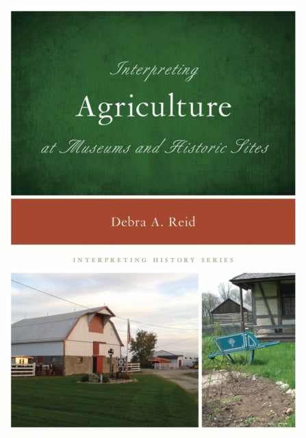 Book cover of: Interpreting Agriculture at Museums and Historic Sites. By: Debra A. Reid
