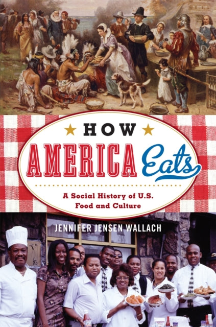 Book cover of: How America Eats. By: Jennifer Jensen Wallach author of How America Eats: A Social History of US Food and Culture