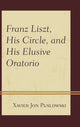 Book cover of: Franz Liszt, His Circle, and His Elusive Oratorio. By: Xavier Jon Puslowski