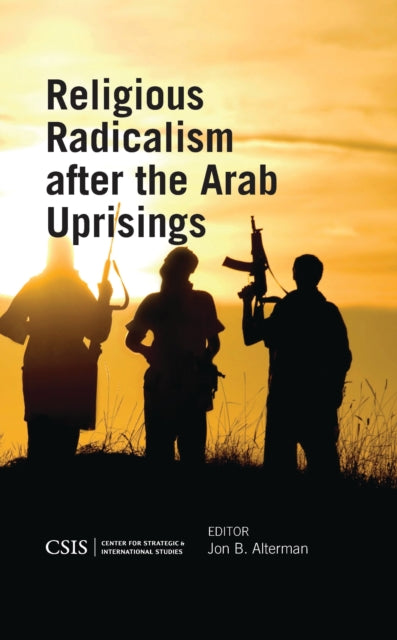 Book cover of: Religious Radicalism after the Arab Uprisings. By: Jon B. Alterman