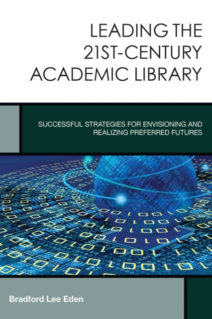 Book cover of: Leading the 21st-Century Academic Library. By: Bradford Lee Eden