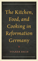 Book cover of: Kitchen, Food, and Cooking in Reformation Germany. By: Volker Bach