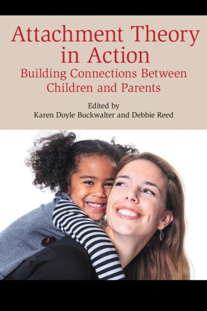 Book cover of: Attachment Theory in Action. By: Karen Doyle Buckwalter