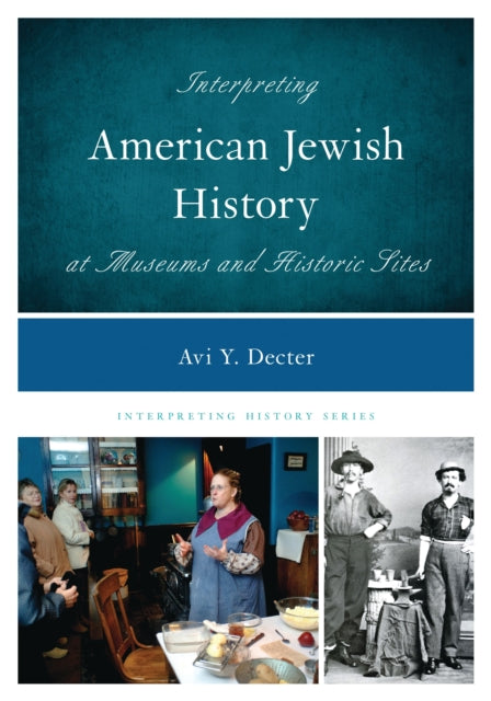 Book cover of: Interpreting American Jewish History at Museums and Historic Sites. By: Avi Decter
