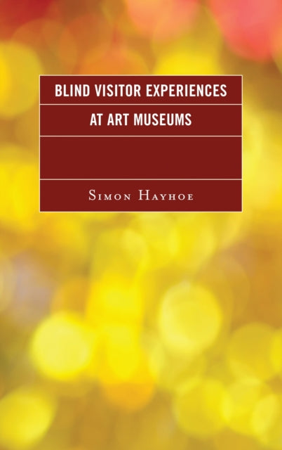 Book cover of: Blind Visitor Experiences at Art Museums. By: Simon Hayhoe