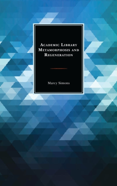 Book cover of: Academic Library Metamorphosis and Regeneration. By: Marcy Simons