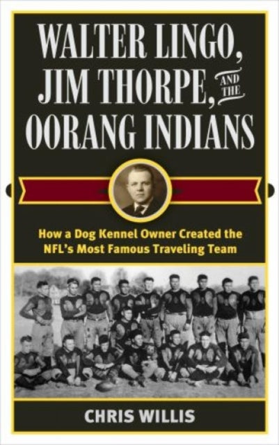 Book cover of: Walter Lingo, Jim Thorpe, and the Oorang Indians. By: Chris Willis