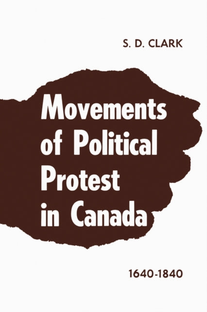 Book cover of: Movements of Political Protest in Canada 1640-1840. By: S.D. Clark