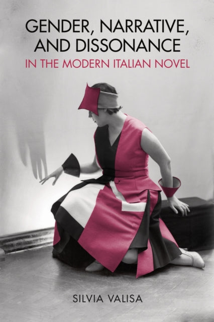 Book cover of: Gender, Narrative, and Dissonance in the Modern Italian Novel. By: Silvia Valisa