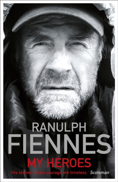 Book cover of: My Heroes: Extraordinary Courage, Exceptional People. By: Ranulph Fiennes