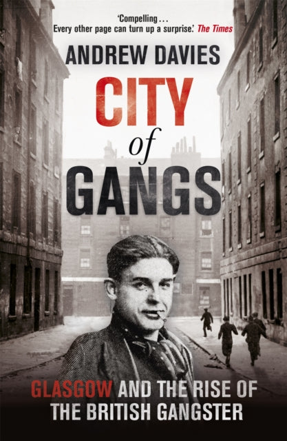 Book cover of: City of Gangs: Glasgow and the Rise of the British Gangster. By: Andrew Davies