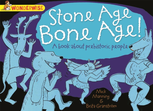 Book cover of: Wonderwise: Stone Age Bone Age!: a book about prehistoric people. By: Mick Manning