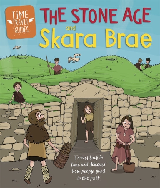 Time Travel Guides: The Stone Age and Skara Brae 9781445156989 Ben Hubbard