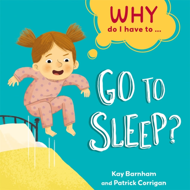 Book cover of: Why Do I Have To ...: Go to Sleep?. By: Kay Barnham