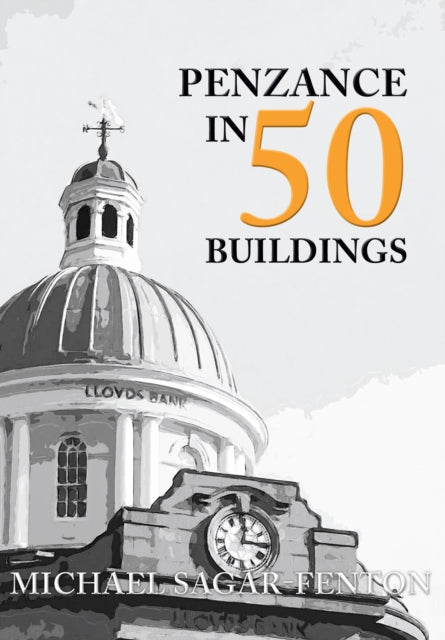 Book cover of: Penzance in 50 Buildings. By: Michael Sagar-Fenton