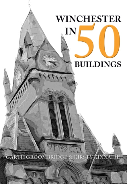 Book cover of: Winchester in 50 Buildings. By: Garth Groombridge