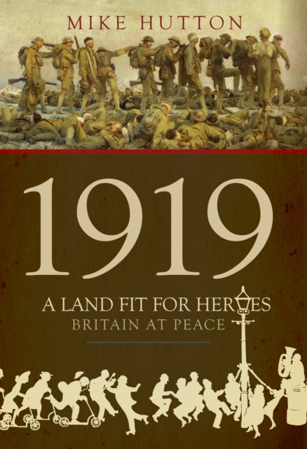 Book cover of: 1919 - A Land Fit for Heroes. By: Mike Hutton