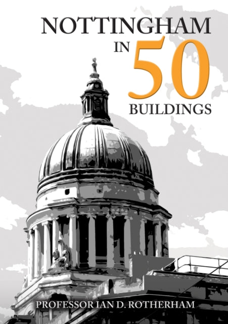Nottingham in 50 Buildings 9781445686882 Ian D. Rotherham