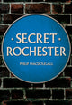 Book cover of: Secret Rochester. By: Philip MacDougall