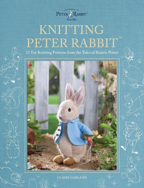 Knitting Peter Rabbit™, 12 Toy Knitting Patterns from the Tales of Beatrix Potter 9781446309674 Claire Garland