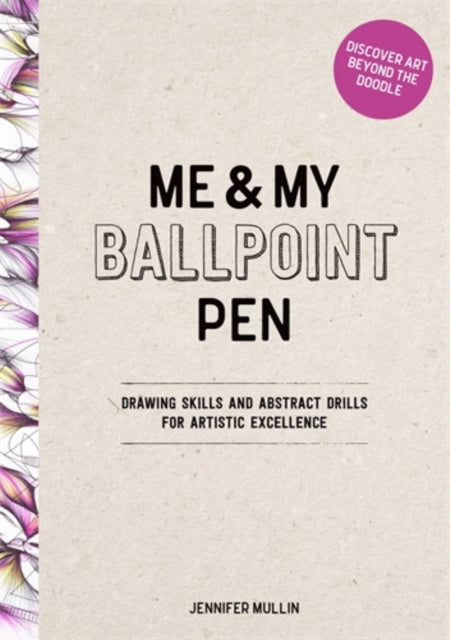 Me and My Ballpoint Pen: Discover Art Beyond the Doodle, Drawing Skills and Abstract Drills for Artistic Excellence 9781446315293 Jennifer Mullin
