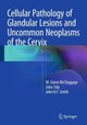 Book cover of: Cellular Pathology of Glandular Lesions and Uncommon Neoplasms of the Cervix. By: W. Glenn McCluggage