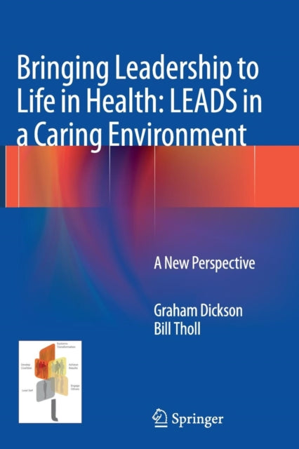 Book cover of: Bringing Leadership to Life in Health: LEADS in a Caring Environment. By: Graham Dickson