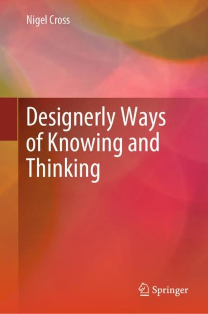 Book cover of: Designerly Ways of Knowing and Thinking. By: Nigel Cross