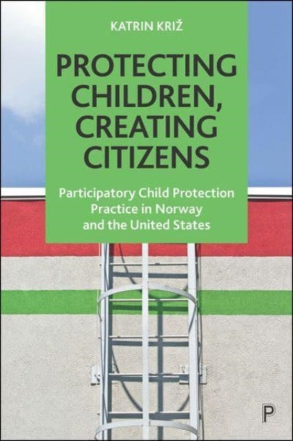Book cover of: Protecting Children, Creating Citizens. By: Katrin Kriz