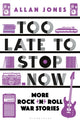 Book cover of: Too Late To Stop Now. By: Allan Jones
