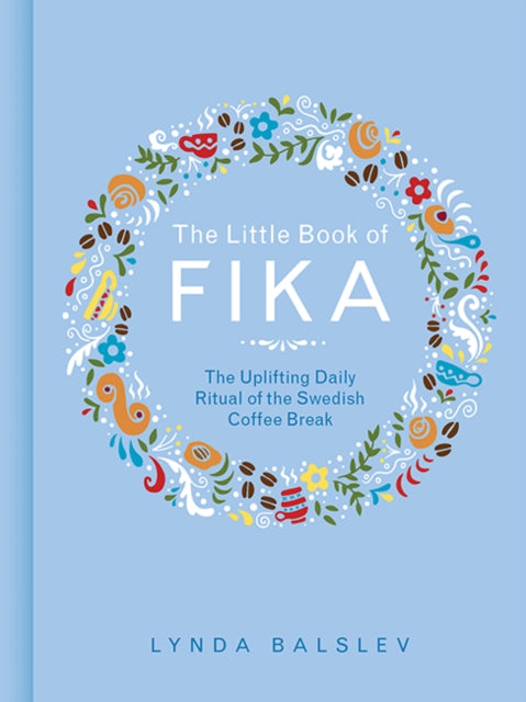 Little Book of Fika, The Uplifting Daily Ritual of the Swedish Coffee Break 9781449489847 Lynda Balslev