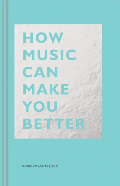 Book cover of: How Music Can Make You Better. By: Indre Viskontas