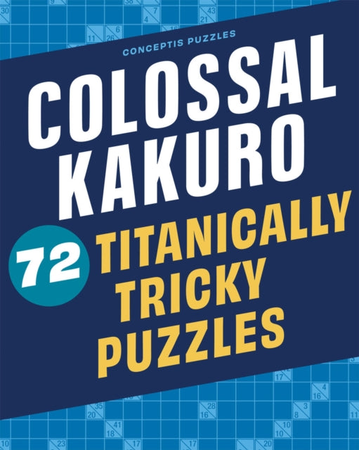 Colossal Kakuro: 72 Titanically Tricky Puzzles 9781454935384 Conceptis Puzzles